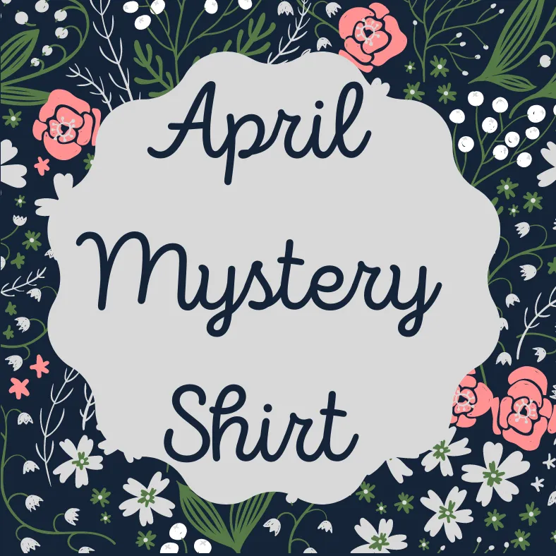 April 2021 Mystery Shirt {Pre-Order:  Ships First Week of April/Please Order Separately/Orders Are Not Split Up!}