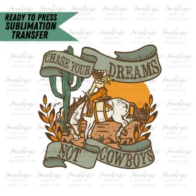 Chase Your Dreams Not Cowboys Ready To Press Sublimation Transfer